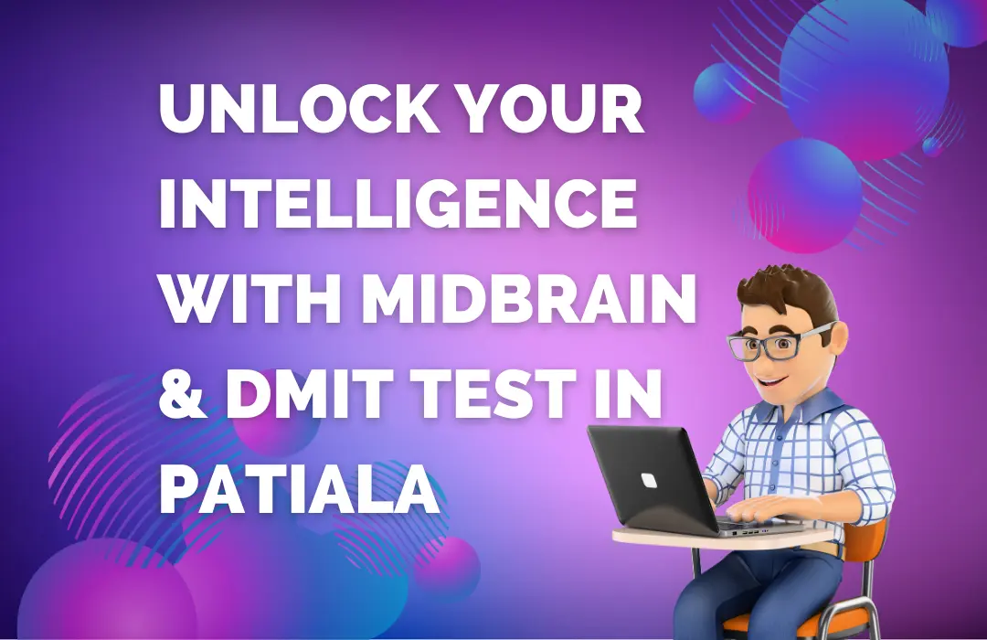 Unlock Your Intelligence with Midbrain & DMIT Test in Patiala